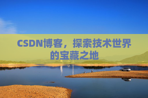 CSDN博客，探索技术世界的宝藏之地